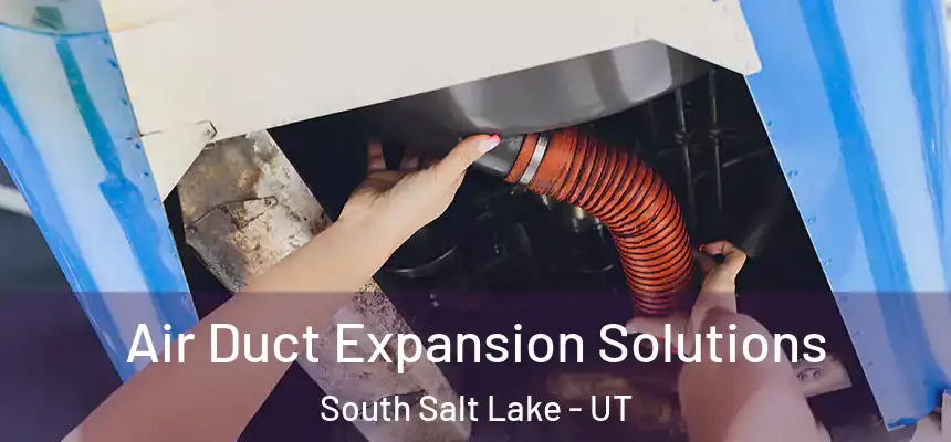  Air Duct Expansion Solutions South Salt Lake - UT