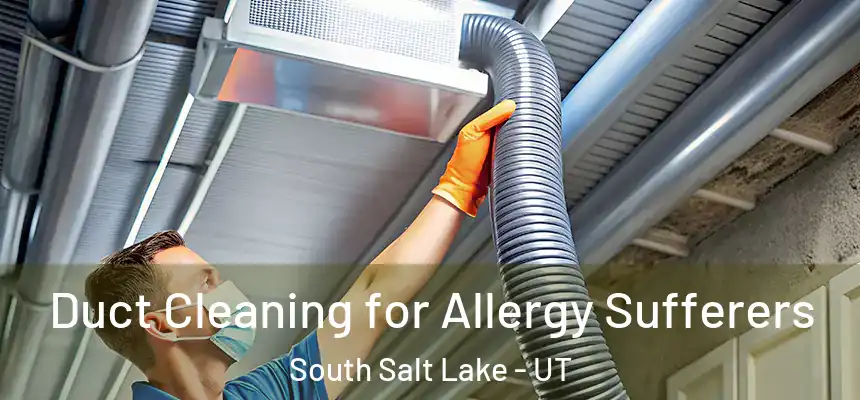 Duct Cleaning for Allergy Sufferers South Salt Lake - UT