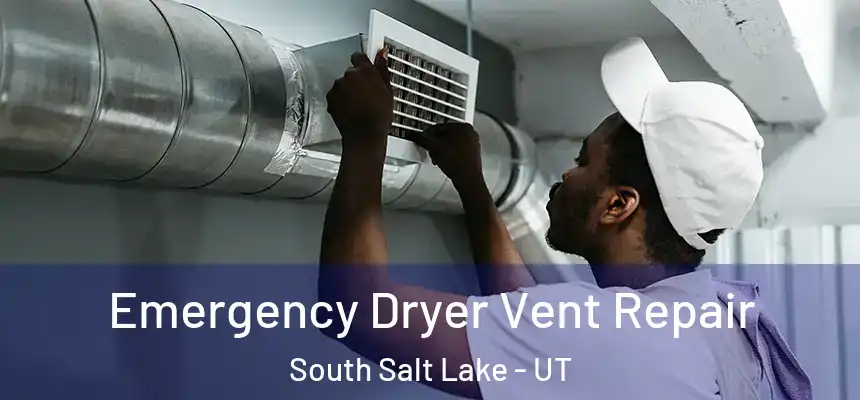 Emergency Dryer Vent Repair South Salt Lake - UT