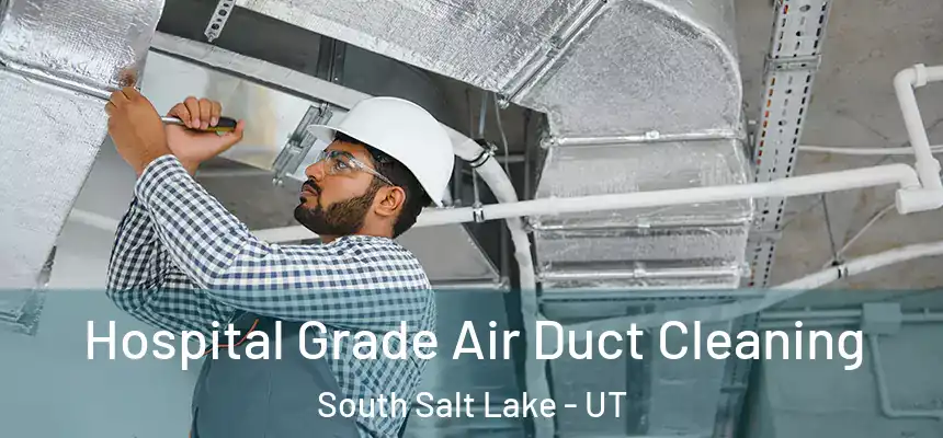 Hospital Grade Air Duct Cleaning South Salt Lake - UT