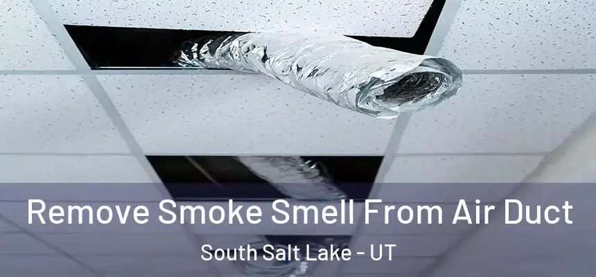  Remove Smoke Smell From Air Duct South Salt Lake - UT