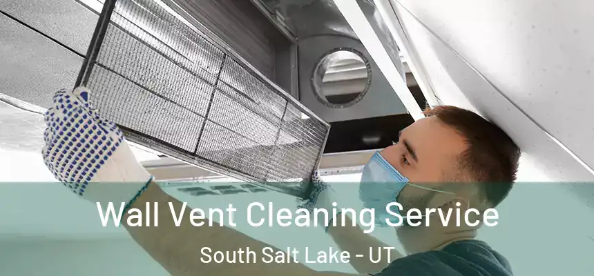  Wall Vent Cleaning Service South Salt Lake - UT
